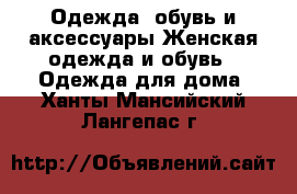 Одежда, обувь и аксессуары Женская одежда и обувь - Одежда для дома. Ханты-Мансийский,Лангепас г.